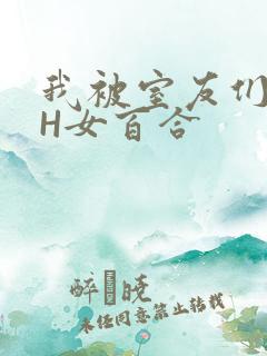 我被室友们强了H女百合