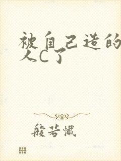 被自己造的机器人C了