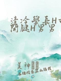 清冷学长H乖打开腿H男男