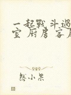 一起战斗过 卧室 厨房 客厅