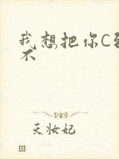 我想把你C到起不