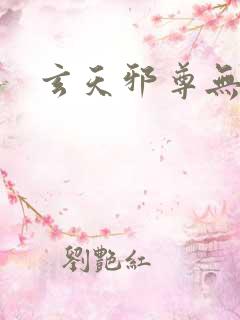 玄天邪尊无弹窗