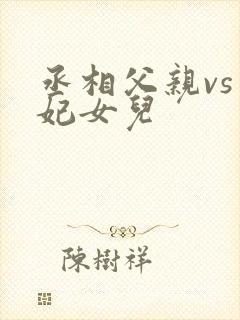 丞相父亲vs王妃女儿