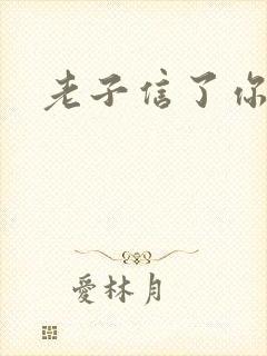 老子信了你的邪