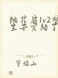 桃花扇1v2双生子完结了吗