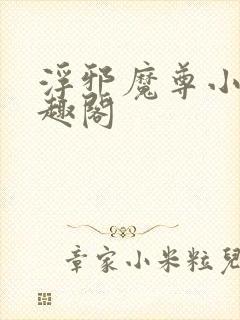 浮邪魔尊小说笔趣阁