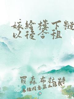 嫁给楼下糙汉后以后合租