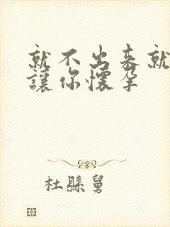 就不出来就是要让你怀孕