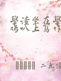 学渣坐在学霸的鸡叭上写作业文章