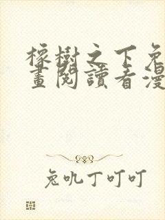 橡树之下免费漫画阅读看漫画下拉式六漫画