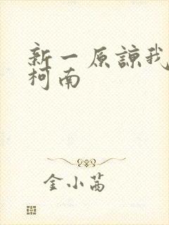 新一原谅我爱上柯南