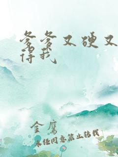 爹爹又硬又粗插得我