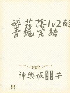 醉花阴1v2酌青栀完结