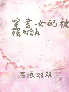 穿书女配被男主强啪h