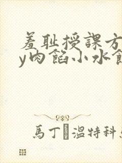 羞耻授课方式by肉馅小水饺