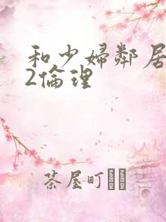 和少妇邻居做爰2伦理