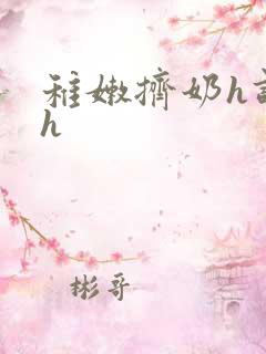 稚嫩挤奶h调教h