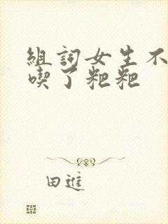 组词女生不小心吃了粑粑