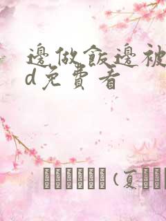 边做饭边被躁hd免费看