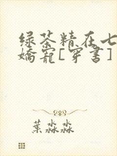 绿茶精在七零被娇宠[穿书]