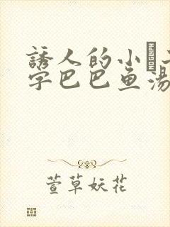 诱人的小峓子4字巴巴鱼汤饭