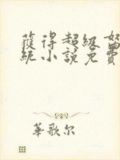 获得超级胬肉系统小说免费阅读