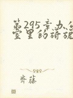 第295章办公室里的旖旎