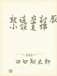 就这么讨厌我吗小说夏棉