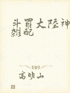 斗罗大陆神界大杂配