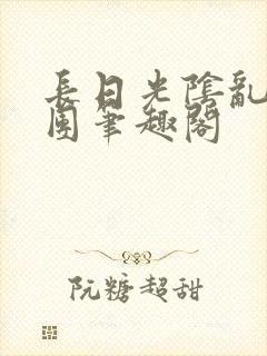 长日光阴乱作一团笔趣阁