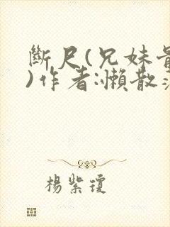 断尺(兄妹骨科)作者:懒散蒲公英