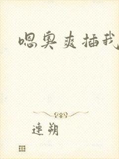 嗯奥爽插我好硬