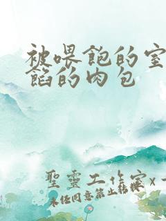 被喂饱的室友爆馅的肉包