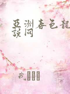 亚洲春色龙腾小说网