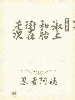 老卫和淑嫆第一次在船上