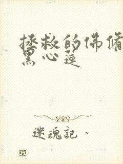 拯救的佛修是个黑心莲