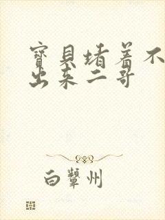 宝贝堵着不许流出来二哥