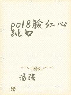 po18脸红心跳口