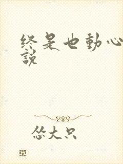 终是也动心了小说