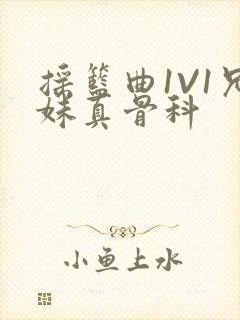 摇篮曲1V1兄妹真骨科