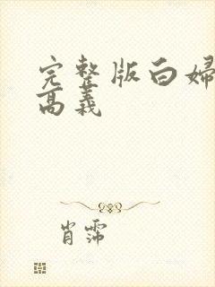 完整版白妇少洁高义