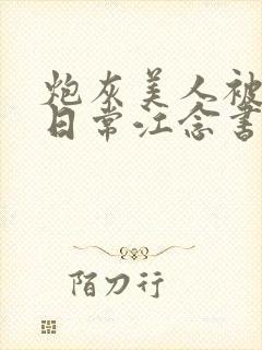 炮灰美人被浇灌日常江念书友推荐