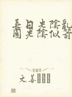 长日光阴乱作一团光阴似箭时渺渺笔趣