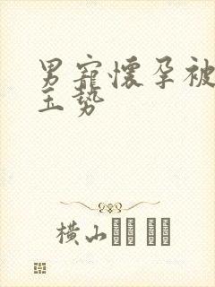 男宠怀孕被迫夹玉势