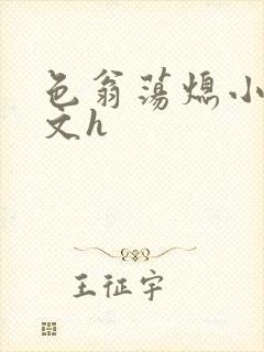 色翁荡熄小说全文h