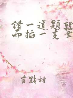 错一道题就往下面插一支笔怎么办