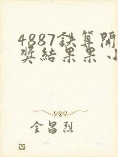 4887铁算开奖结果果 小说