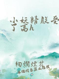 小妖精朕受不了了高h