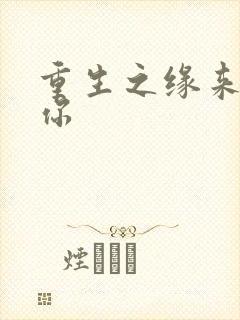 重生之缘来就是你