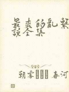 最爽的乱系列小说全集